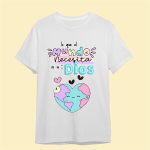 Camiseta Lo que el mundo necesita es a Dios
